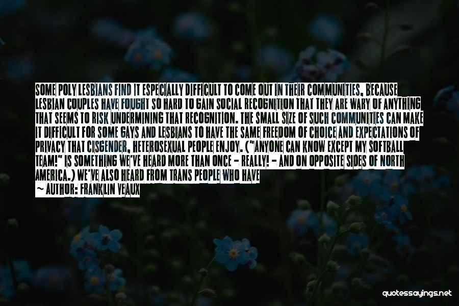 Franklin Veaux Quotes: Some Poly Lesbians Find It Especially Difficult To Come Out In Their Communities, Because Lesbian Couples Have Fought So Hard