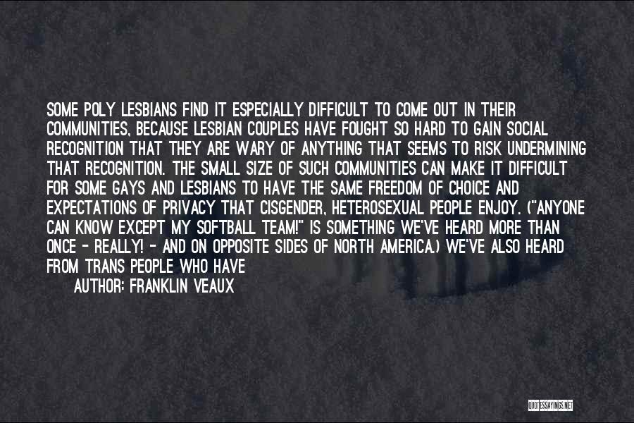 Franklin Veaux Quotes: Some Poly Lesbians Find It Especially Difficult To Come Out In Their Communities, Because Lesbian Couples Have Fought So Hard