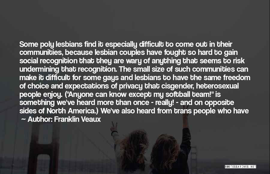 Franklin Veaux Quotes: Some Poly Lesbians Find It Especially Difficult To Come Out In Their Communities, Because Lesbian Couples Have Fought So Hard