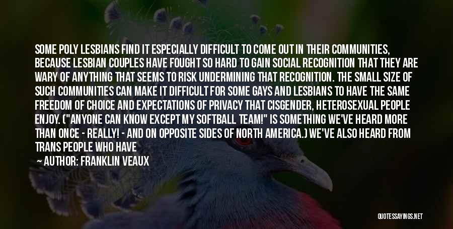 Franklin Veaux Quotes: Some Poly Lesbians Find It Especially Difficult To Come Out In Their Communities, Because Lesbian Couples Have Fought So Hard