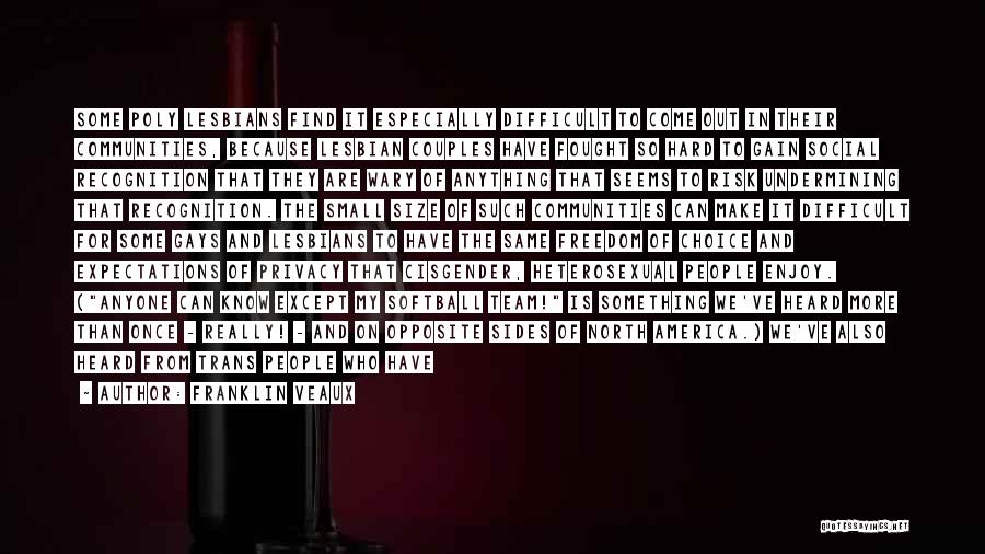 Franklin Veaux Quotes: Some Poly Lesbians Find It Especially Difficult To Come Out In Their Communities, Because Lesbian Couples Have Fought So Hard