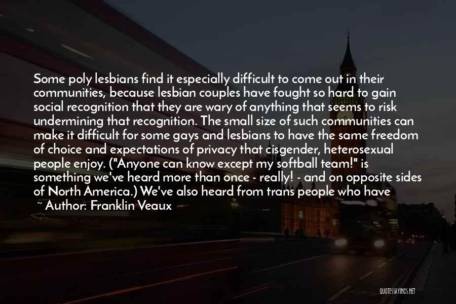 Franklin Veaux Quotes: Some Poly Lesbians Find It Especially Difficult To Come Out In Their Communities, Because Lesbian Couples Have Fought So Hard