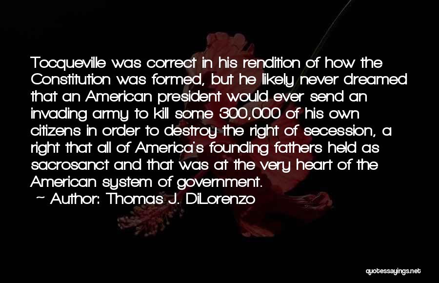 Thomas J. DiLorenzo Quotes: Tocqueville Was Correct In His Rendition Of How The Constitution Was Formed, But He Likely Never Dreamed That An American