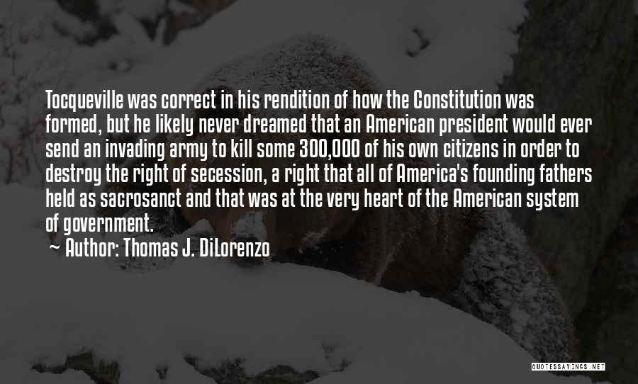 Thomas J. DiLorenzo Quotes: Tocqueville Was Correct In His Rendition Of How The Constitution Was Formed, But He Likely Never Dreamed That An American