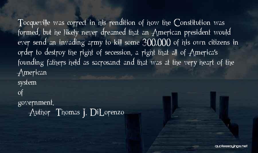 Thomas J. DiLorenzo Quotes: Tocqueville Was Correct In His Rendition Of How The Constitution Was Formed, But He Likely Never Dreamed That An American