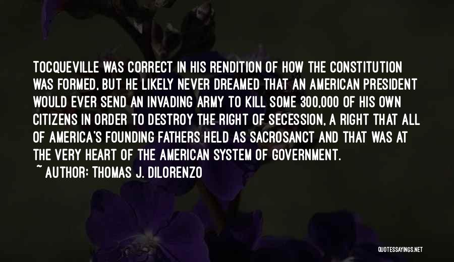 Thomas J. DiLorenzo Quotes: Tocqueville Was Correct In His Rendition Of How The Constitution Was Formed, But He Likely Never Dreamed That An American
