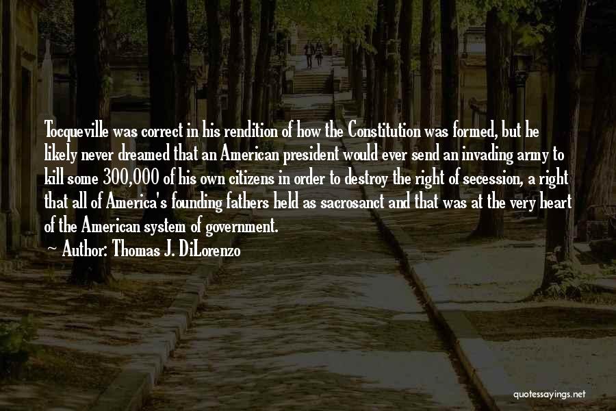 Thomas J. DiLorenzo Quotes: Tocqueville Was Correct In His Rendition Of How The Constitution Was Formed, But He Likely Never Dreamed That An American