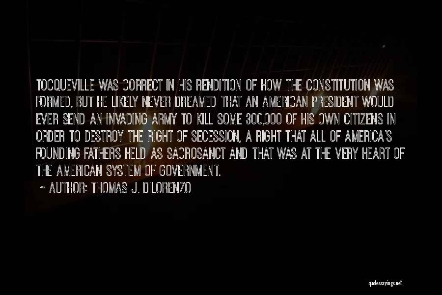 Thomas J. DiLorenzo Quotes: Tocqueville Was Correct In His Rendition Of How The Constitution Was Formed, But He Likely Never Dreamed That An American