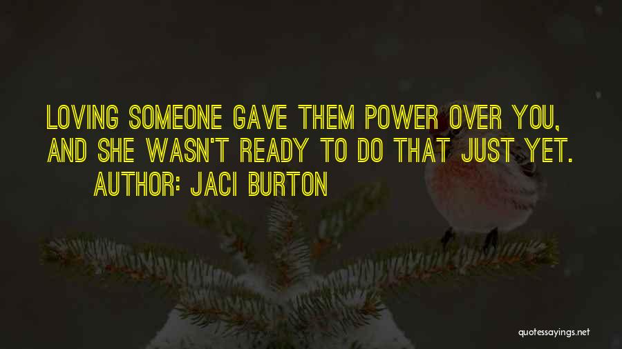 Jaci Burton Quotes: Loving Someone Gave Them Power Over You, And She Wasn't Ready To Do That Just Yet.