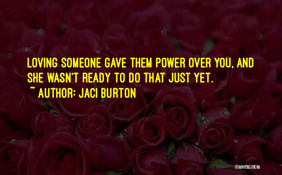 Jaci Burton Quotes: Loving Someone Gave Them Power Over You, And She Wasn't Ready To Do That Just Yet.