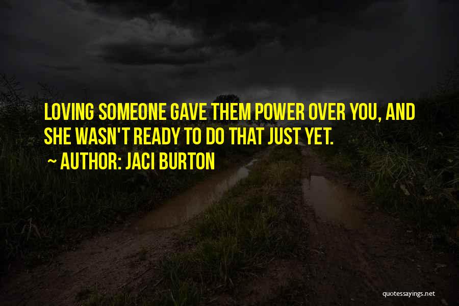 Jaci Burton Quotes: Loving Someone Gave Them Power Over You, And She Wasn't Ready To Do That Just Yet.