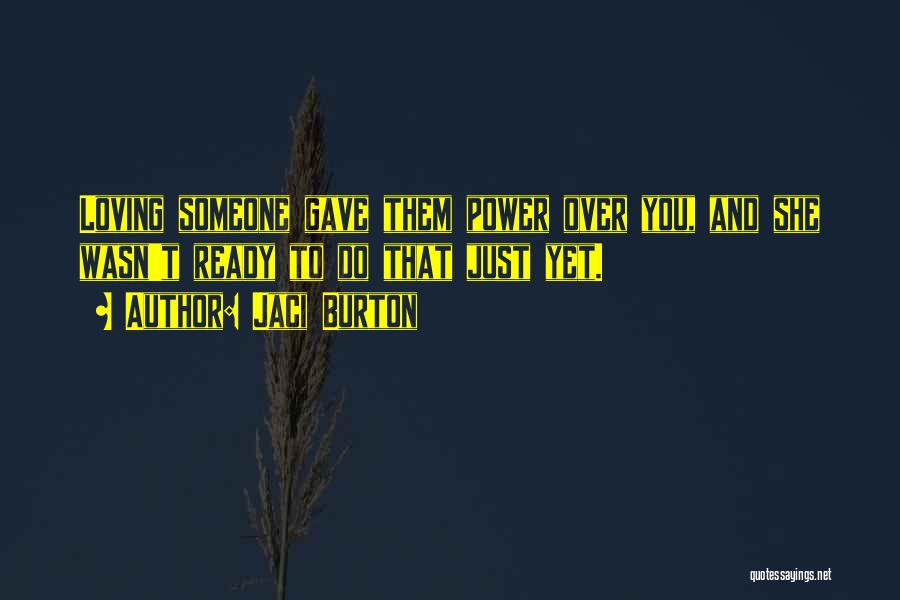 Jaci Burton Quotes: Loving Someone Gave Them Power Over You, And She Wasn't Ready To Do That Just Yet.