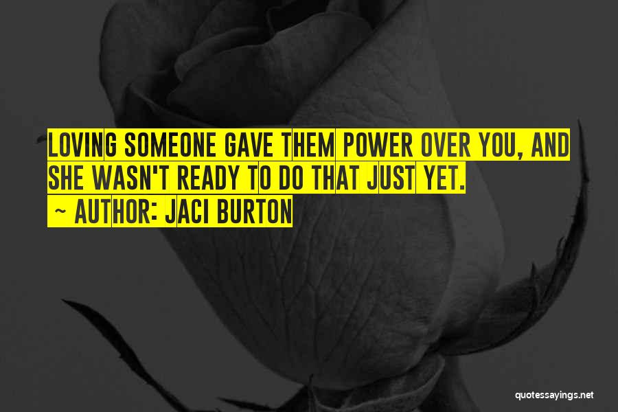 Jaci Burton Quotes: Loving Someone Gave Them Power Over You, And She Wasn't Ready To Do That Just Yet.