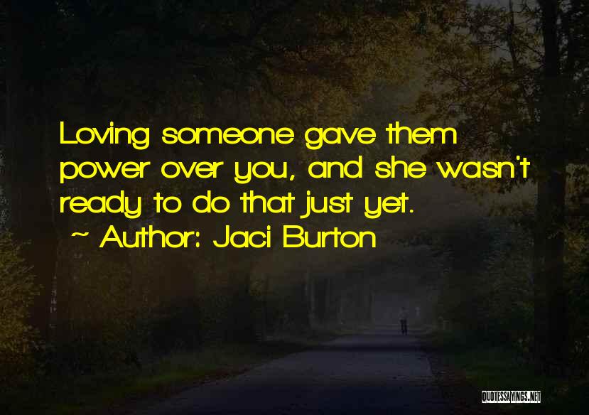 Jaci Burton Quotes: Loving Someone Gave Them Power Over You, And She Wasn't Ready To Do That Just Yet.