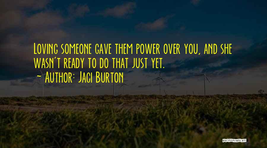 Jaci Burton Quotes: Loving Someone Gave Them Power Over You, And She Wasn't Ready To Do That Just Yet.
