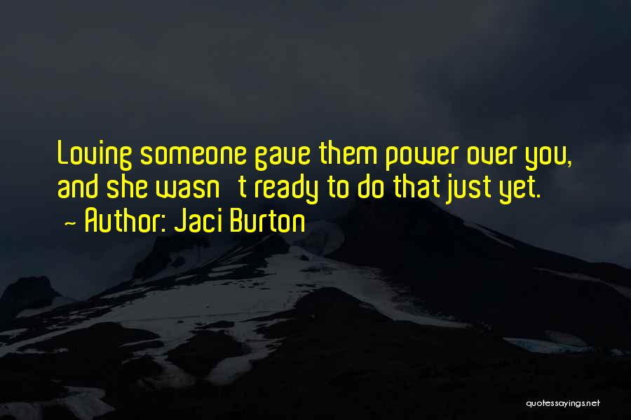 Jaci Burton Quotes: Loving Someone Gave Them Power Over You, And She Wasn't Ready To Do That Just Yet.