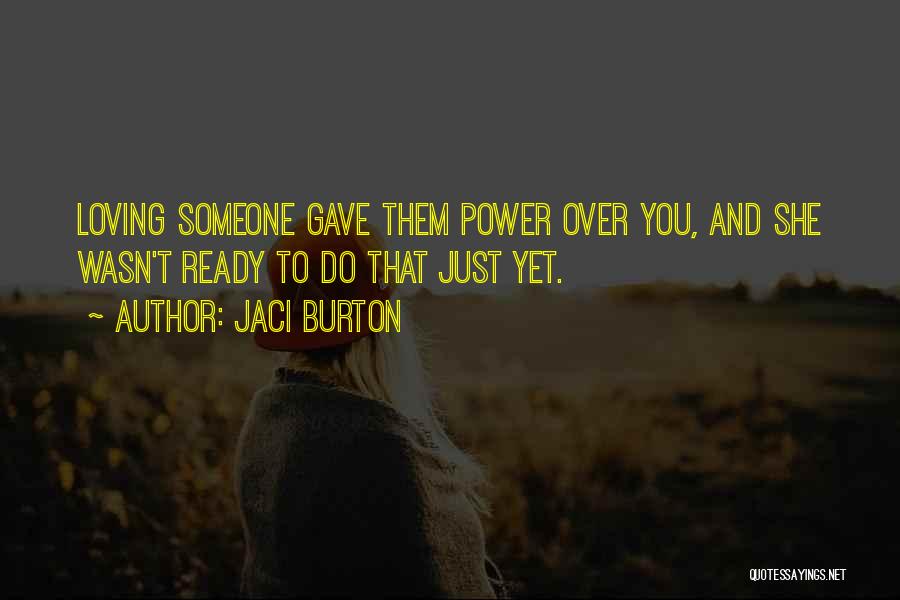 Jaci Burton Quotes: Loving Someone Gave Them Power Over You, And She Wasn't Ready To Do That Just Yet.