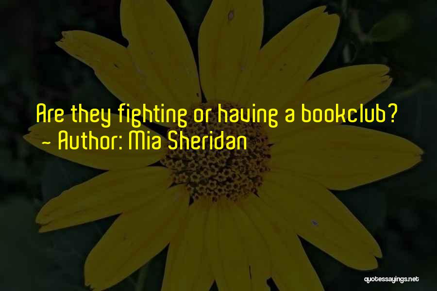 Mia Sheridan Quotes: Are They Fighting Or Having A Bookclub?