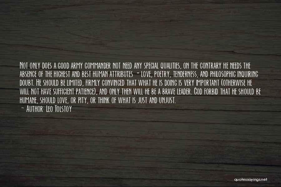 Leo Tolstoy Quotes: Not Only Does A Good Army Commander Not Need Any Special Qualities, On The Contrary He Needs The Absence Of