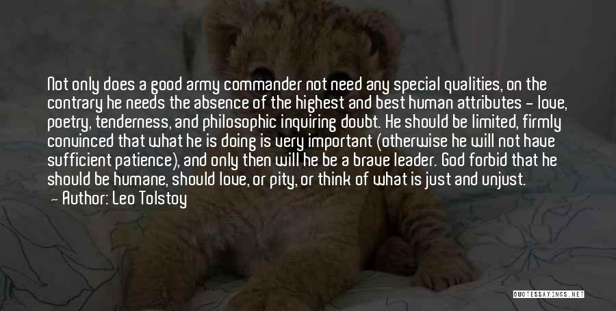 Leo Tolstoy Quotes: Not Only Does A Good Army Commander Not Need Any Special Qualities, On The Contrary He Needs The Absence Of