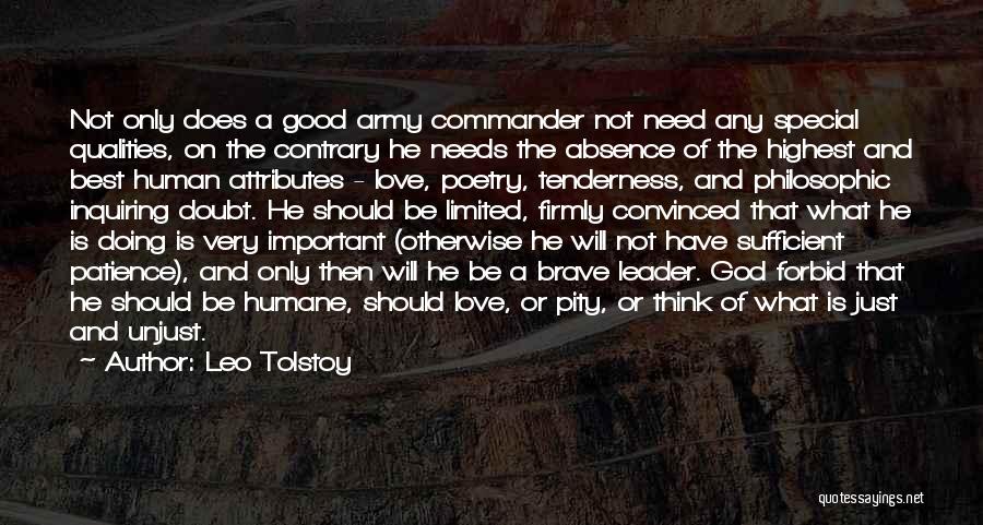 Leo Tolstoy Quotes: Not Only Does A Good Army Commander Not Need Any Special Qualities, On The Contrary He Needs The Absence Of