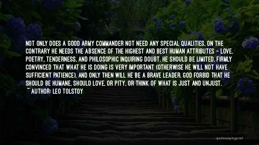 Leo Tolstoy Quotes: Not Only Does A Good Army Commander Not Need Any Special Qualities, On The Contrary He Needs The Absence Of