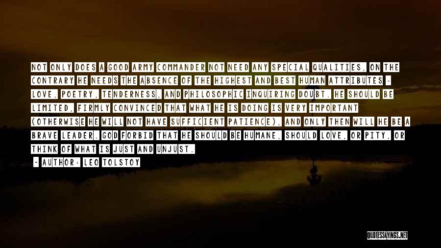 Leo Tolstoy Quotes: Not Only Does A Good Army Commander Not Need Any Special Qualities, On The Contrary He Needs The Absence Of