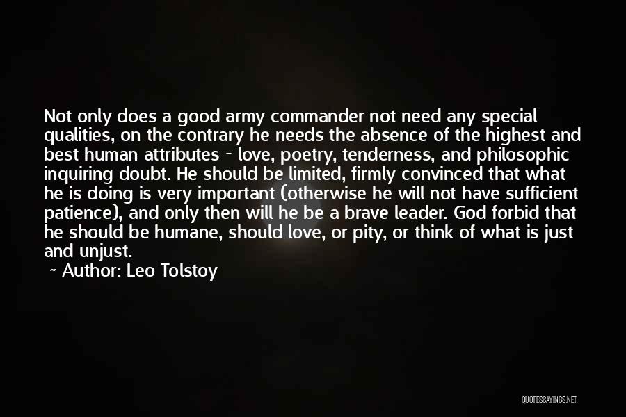 Leo Tolstoy Quotes: Not Only Does A Good Army Commander Not Need Any Special Qualities, On The Contrary He Needs The Absence Of