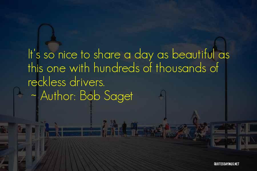 Bob Saget Quotes: It's So Nice To Share A Day As Beautiful As This One With Hundreds Of Thousands Of Reckless Drivers.