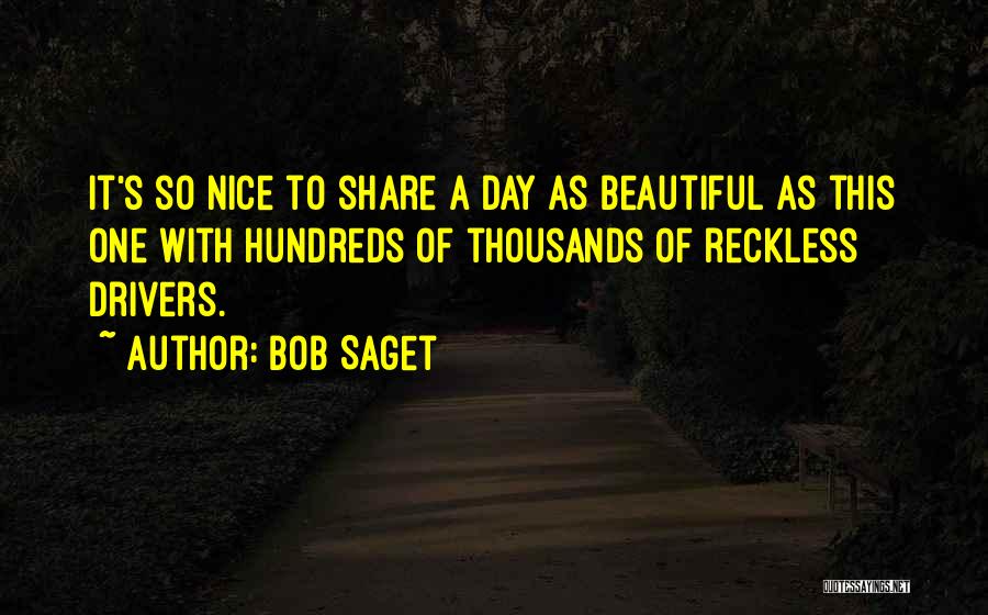 Bob Saget Quotes: It's So Nice To Share A Day As Beautiful As This One With Hundreds Of Thousands Of Reckless Drivers.