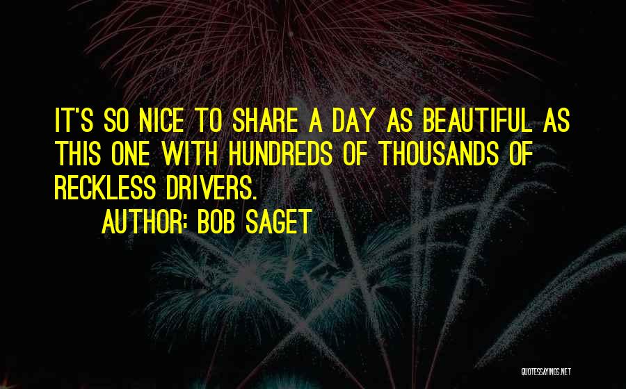 Bob Saget Quotes: It's So Nice To Share A Day As Beautiful As This One With Hundreds Of Thousands Of Reckless Drivers.