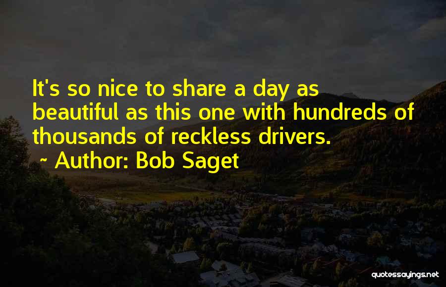 Bob Saget Quotes: It's So Nice To Share A Day As Beautiful As This One With Hundreds Of Thousands Of Reckless Drivers.