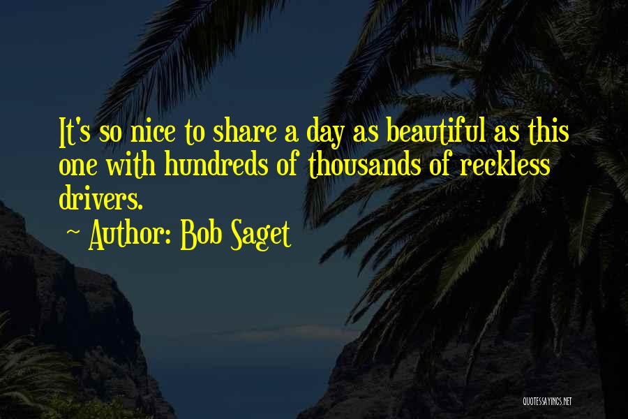 Bob Saget Quotes: It's So Nice To Share A Day As Beautiful As This One With Hundreds Of Thousands Of Reckless Drivers.