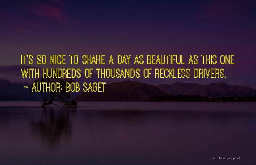 Bob Saget Quotes: It's So Nice To Share A Day As Beautiful As This One With Hundreds Of Thousands Of Reckless Drivers.