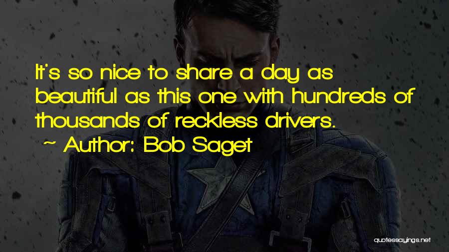 Bob Saget Quotes: It's So Nice To Share A Day As Beautiful As This One With Hundreds Of Thousands Of Reckless Drivers.