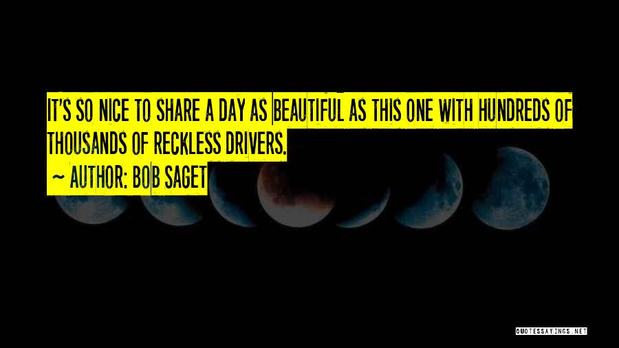 Bob Saget Quotes: It's So Nice To Share A Day As Beautiful As This One With Hundreds Of Thousands Of Reckless Drivers.