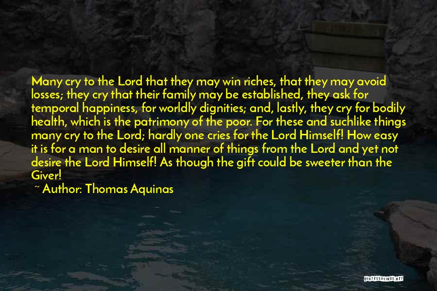 Thomas Aquinas Quotes: Many Cry To The Lord That They May Win Riches, That They May Avoid Losses; They Cry That Their Family