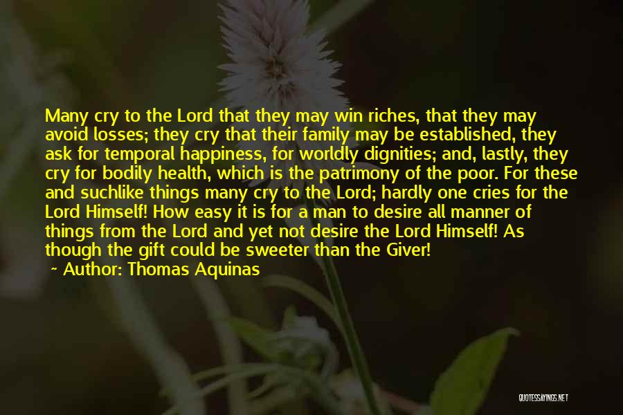 Thomas Aquinas Quotes: Many Cry To The Lord That They May Win Riches, That They May Avoid Losses; They Cry That Their Family