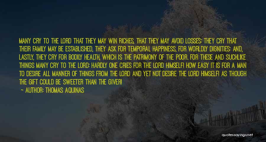 Thomas Aquinas Quotes: Many Cry To The Lord That They May Win Riches, That They May Avoid Losses; They Cry That Their Family