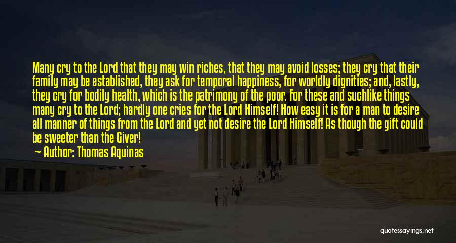 Thomas Aquinas Quotes: Many Cry To The Lord That They May Win Riches, That They May Avoid Losses; They Cry That Their Family