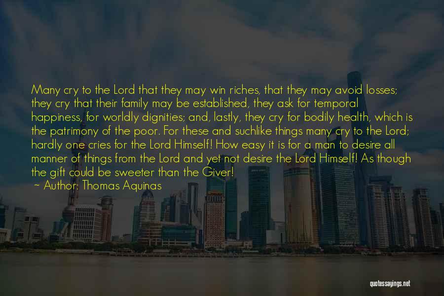 Thomas Aquinas Quotes: Many Cry To The Lord That They May Win Riches, That They May Avoid Losses; They Cry That Their Family