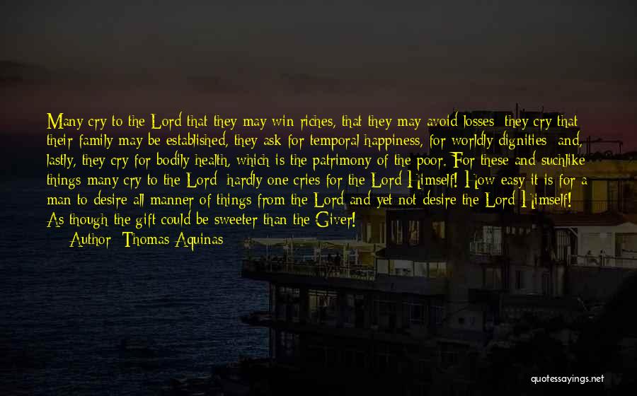 Thomas Aquinas Quotes: Many Cry To The Lord That They May Win Riches, That They May Avoid Losses; They Cry That Their Family