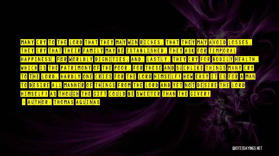 Thomas Aquinas Quotes: Many Cry To The Lord That They May Win Riches, That They May Avoid Losses; They Cry That Their Family