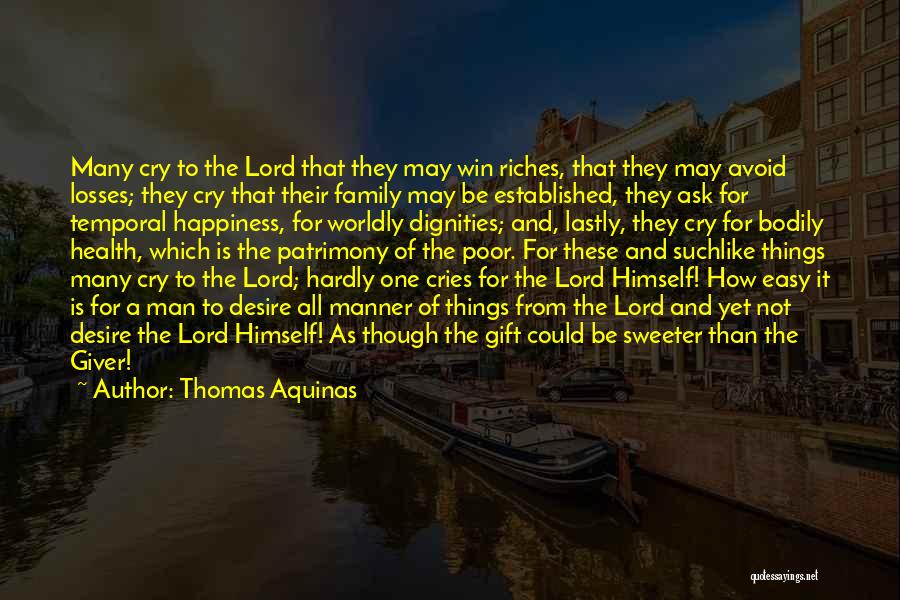 Thomas Aquinas Quotes: Many Cry To The Lord That They May Win Riches, That They May Avoid Losses; They Cry That Their Family