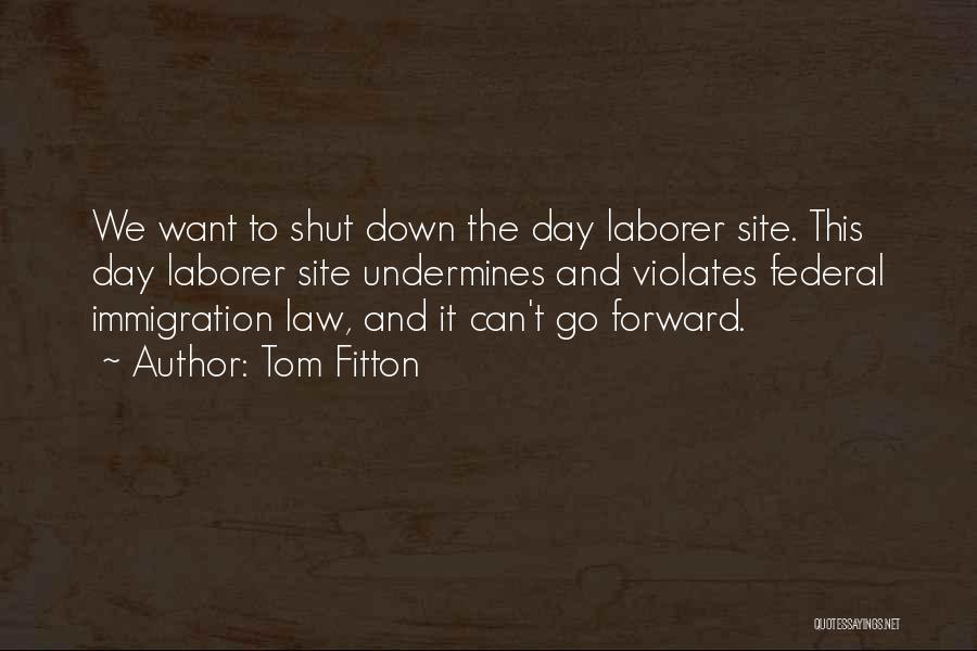 Tom Fitton Quotes: We Want To Shut Down The Day Laborer Site. This Day Laborer Site Undermines And Violates Federal Immigration Law, And