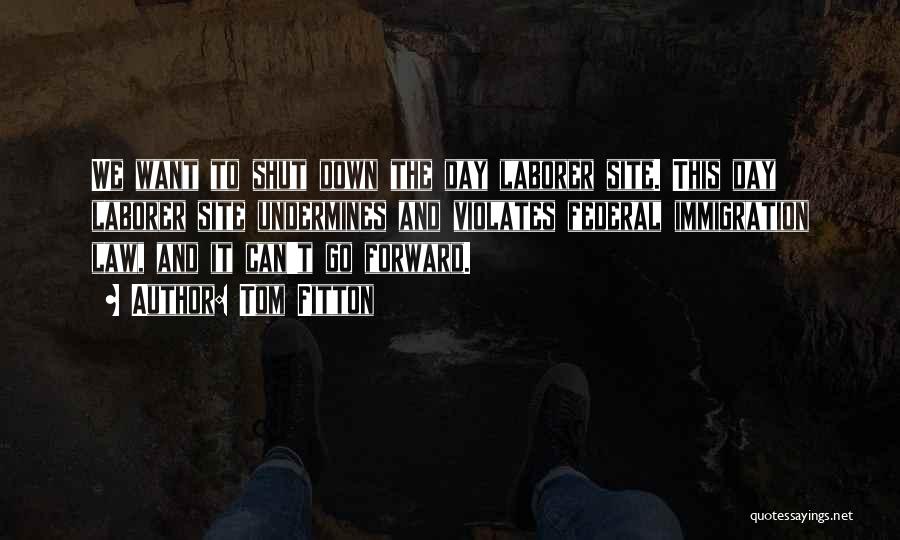 Tom Fitton Quotes: We Want To Shut Down The Day Laborer Site. This Day Laborer Site Undermines And Violates Federal Immigration Law, And