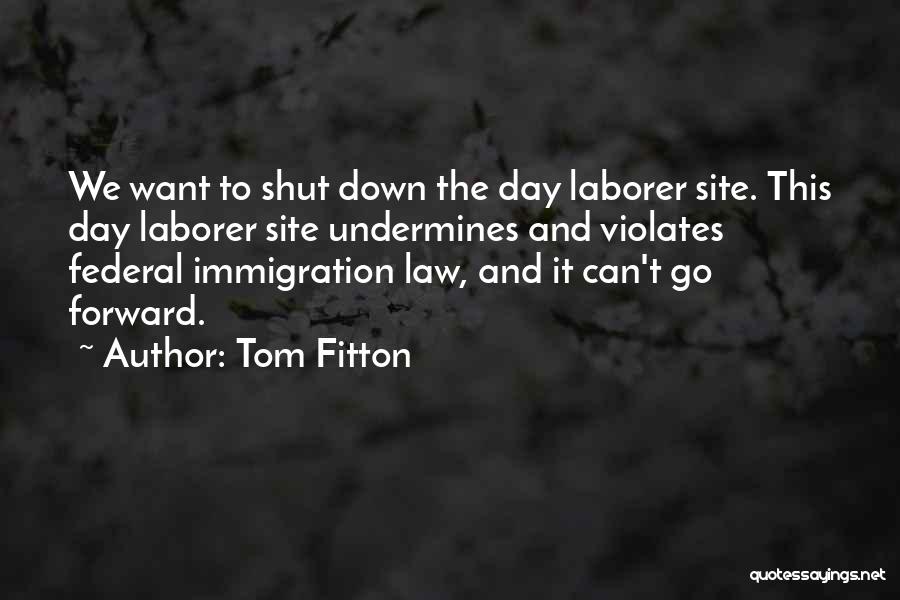 Tom Fitton Quotes: We Want To Shut Down The Day Laborer Site. This Day Laborer Site Undermines And Violates Federal Immigration Law, And