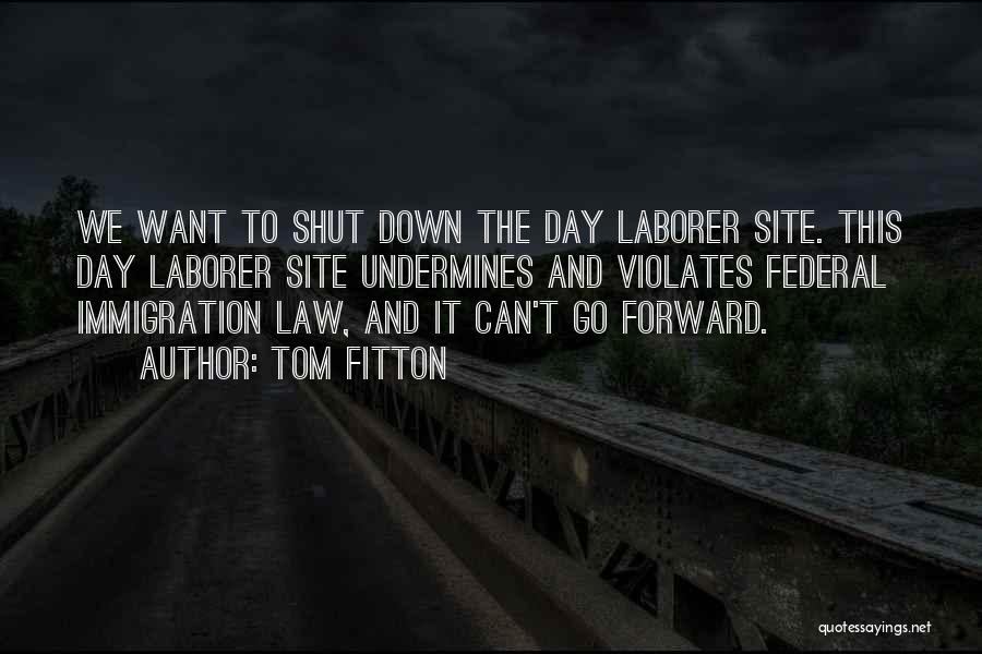 Tom Fitton Quotes: We Want To Shut Down The Day Laborer Site. This Day Laborer Site Undermines And Violates Federal Immigration Law, And