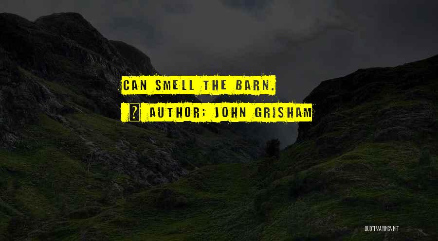 John Grisham Quotes: Can Smell The Barn.