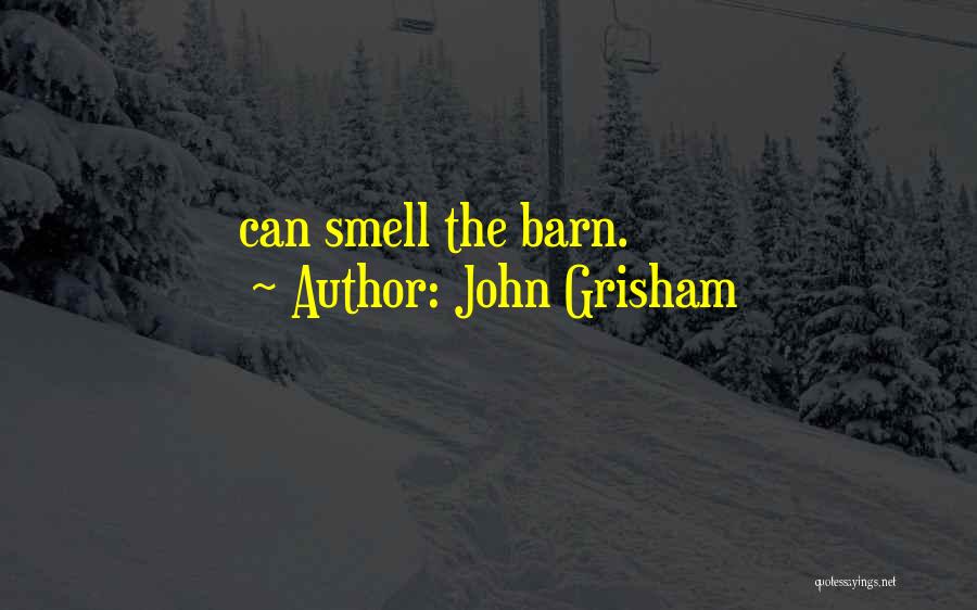 John Grisham Quotes: Can Smell The Barn.